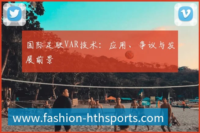 国际足联VAR技术:应用、争议与发展前景